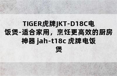 TIGER虎牌JKT-D18C电饭煲-适合家用，烹饪更高效的厨房神器 jah-t18c 虎牌电饭煲